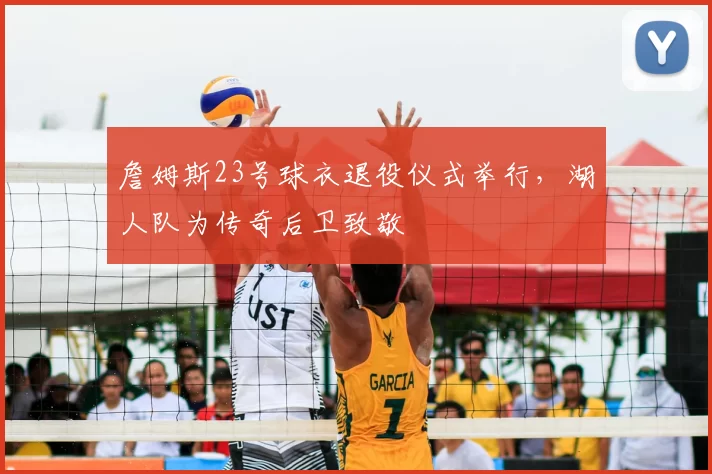 詹姆斯23号球衣退役仪式举行，湖人队为传奇后卫致敬