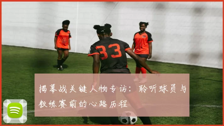 揭幕战关键人物专访:聆听球员与教练赛前的心路历程