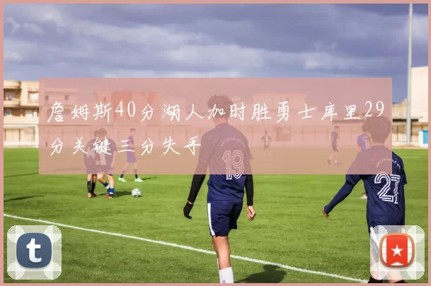 詹姆斯40分湖人加时胜勇士库里29分关键三分失手
