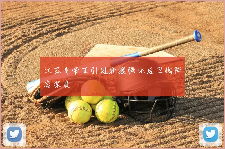 江苏肯帝亚引进新援强化后卫线阵容深度