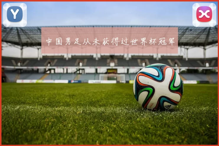 中国男足从未获得过世界杯冠军