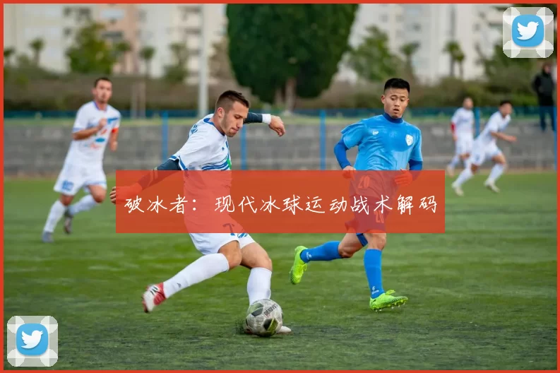 破冰者:现代冰球运动战术解码