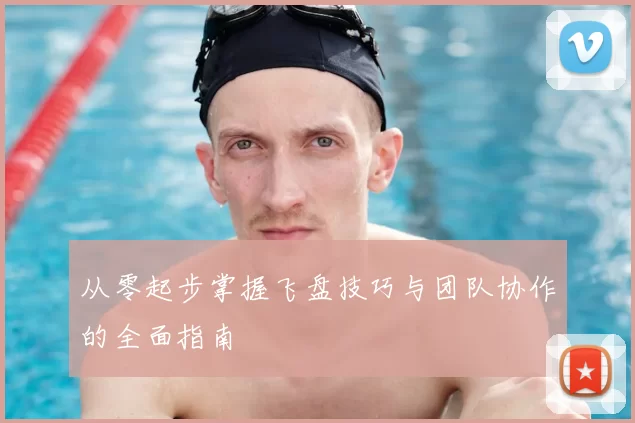 从零起步掌握飞盘技巧与团队协作的全面指南