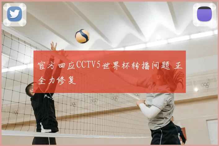 官方回应CCTV5世界杯转播问题 正全力修复