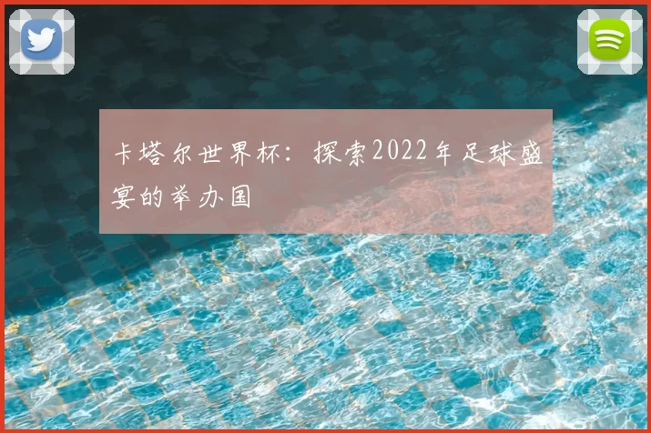 卡塔尔世界杯：探索2022年足球盛宴的举办国